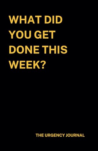 The Urgency Journal: What Did You Get Done This Week? von Independently published