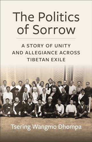 The Politics of Sorrow: A Story of Unity and Allegiance Across Tibetan Exile (Studies of the Weatherhead East Asian Institute, Columbia University) von Columbia University Press