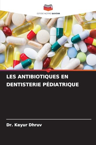 LES ANTIBIOTIQUES EN DENTISTERIE PÉDIATRIQUE von Editions Notre Savoir