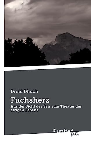 Fuchsherz: Aus der Sicht des Seins im Theater des ewigen Lebens von united p.c.