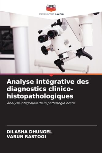 Analyse intégrative des diagnostics clinico-histopathologiques: Analyse intégrative de la pathologie orale von Editions Notre Savoir
