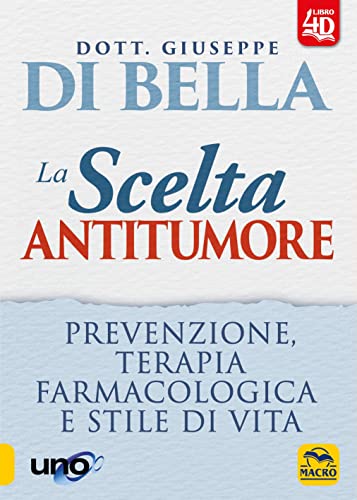 La scelta antitumore 4D. Prevenzione, terapia farmacologica e stile di vita (La biblioteca del benessere)
