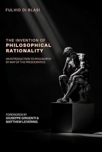 The Invention of Philosophical Rationality: An Introduction to Philosophy by Way of the Presocratics The Invention of Philosophical Rationality: An Introduction to Philosophy by Way of the Presocratics von En Route Books & Media