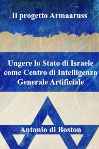 Il progetto Armaaruss: Ungere lo Stato di Israele come Centro di Intelligenza Generale Artificiale von Anthony of Boston