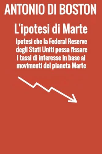 L'ipotesi di Marte: Ipotesi che la Federal Reserve degli Stati Uniti possa fissare i tassi di interesse in base ai movimenti del pianeta Marte von Anthony of Boston