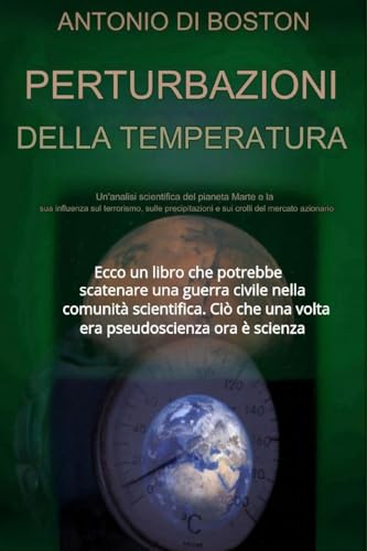 Perturbazioni della Temperatura: Un'analisi scientifica del pianeta Marte e della sua influenza su terrorismo, precipitazioni e crolli dei mercati azionari von Anthony of Boston