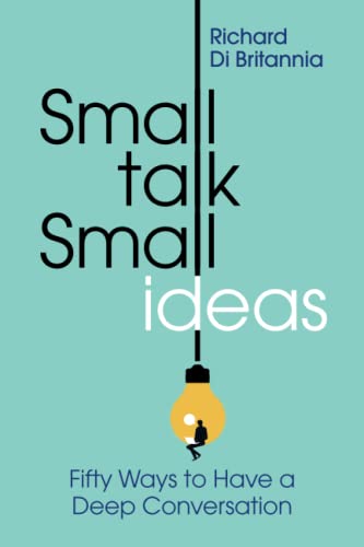 Small Talk Small Ideas: Fifty Ways to Have a Deep Conversation