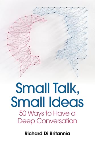 Small Talk Small Ideas: Fifty Ways to Have a Deep Conversation von Independently published