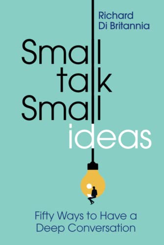 Small Talk Small Ideas: Fifty Ways to Have a Deep Conversation