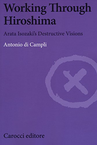 Working Through Hiroshima. Arata Isozaki's destructive visions (Biblioteca di testi e studi) von BIBLIOTECA DI TESTI E STUDI