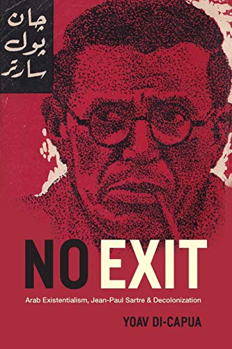 No Exit: Arab Existentialism, Jean-Paul Sartre, and Decolonization von University of Chicago Press