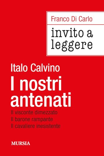 Invito a leggere «I nostri antenati» di Italo Calvino: Il visconte dimezzato Il barone rampante Il cavaliere inesistente von Ugo Mursia Editore