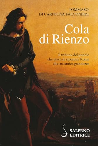 Cola di Rienzo. Il tribuno del popolo che cercò di riportare Roma alla sua antica grandezza (Profili) von Salerno Editrice