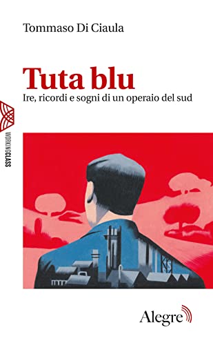 Tuta blu. Ire, ricordi e sogni di un operaio del Sud (Working class)