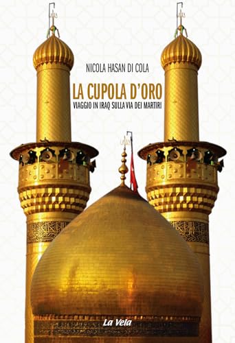 La cupola d’oro. Viaggio in Iraq sulla via dei Martiri (Schegge) von La Vela (Viareggio)
