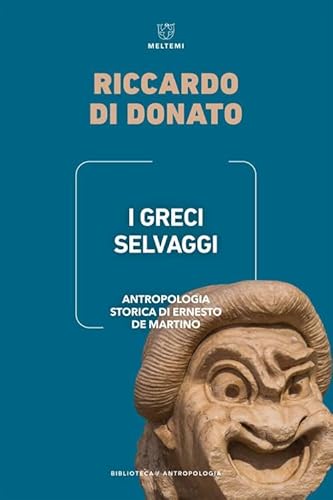 I Greci selvaggi. Antropologia storica di Ernesto De Martino (Biblioteca/antropologia)