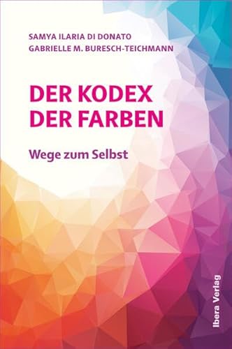 Der Kodex der Farben: Wege zum Selbst von Ibera Verlag - European University Press Verlagsgesellschaft m.b.H.