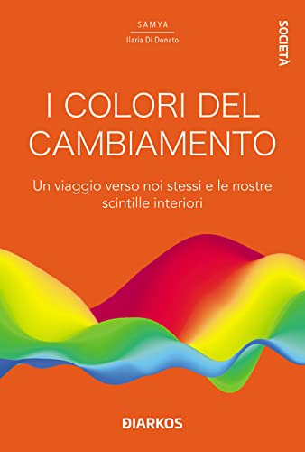 I colori del cambiamento. Un viaggio verso noi stessi e le nostre scintille interiori (Società)