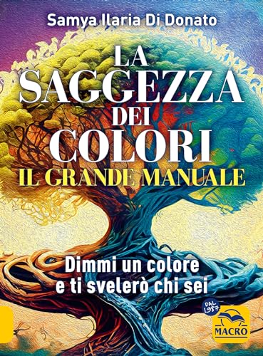 Il grande manuale. La saggezza dei colori. Dimmi un colore e ti dirò chi sei (Essere Felici) von Macro Edizioni