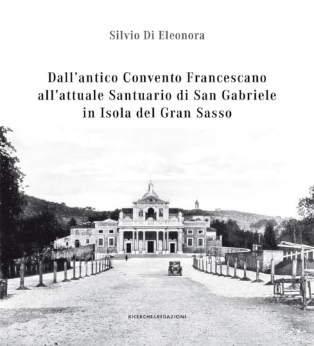 Dall'antico convento francescano all'attuale santuario di San Gabriele in isola del Gran Sasso (Documenta) von Ricerche&Redazioni