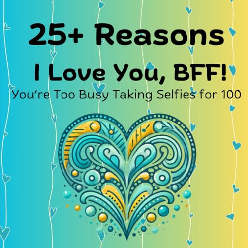 25+ Reasons I Love You, BFF!: You’re Too Busy Taking Selfies for 100 von Love and Laughter Books
