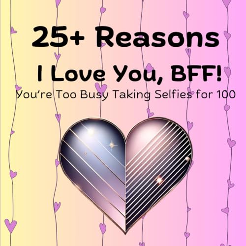 25+ Reasons I Love You, BFF!: You’re Too Busy Taking Selfies for 100 von Love and Laughter Books