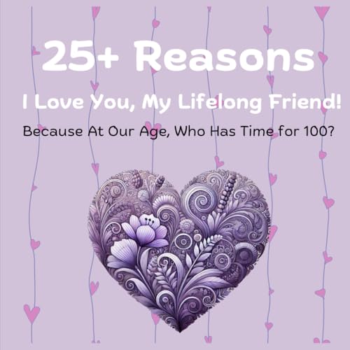 25+ Reasons I Love You, My Lifelong Friend!: Because At Our Age, Who Has Time for 100? von Love and Laughter Books
