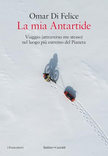 La mia Antartide. Viaggio (attraverso me stesso) nel luogo più estremo del Pianeta (I fenicotteri) von Baldini + Castoldi