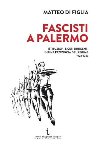 Fascisti a Palermo. Istituzioni e ceti dirigenti in una provincia del regime 1922-1943 (Passaggi di tempo) von Istituto Poligrafico Europeo