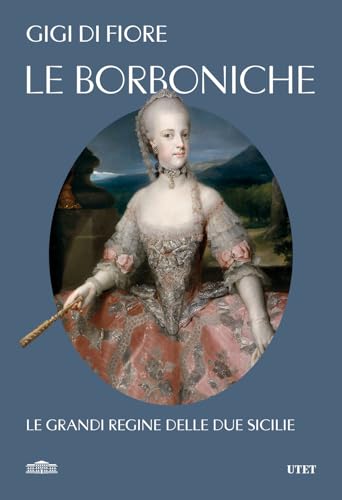 Le Borboniche. Le grandi regine delle due Sicilie von UTET