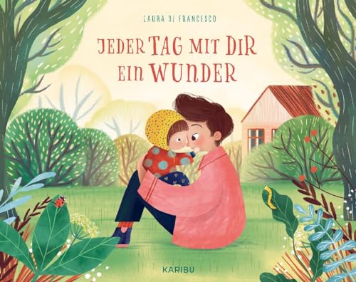 Jeder Tag mit dir ein Wunder: Schönes Bilderbuch über die Liebe zwischen Eltern und Kindern ab 3 Jahren