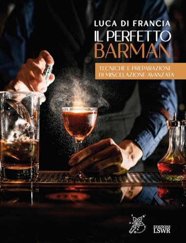 Il perfetto barman. Tecniche e preparazioni di miscelazione avanzata (Grandi passioni) von Edizioni LSWR