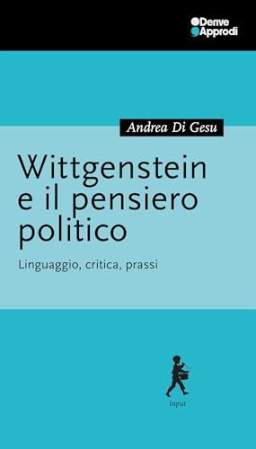 Wittgenstein e il pensiero politico. Linguaggio, critica, prassi Wittgenstein e il pensiero politico. Linguaggio, critica, prassi von DeriveApprodi