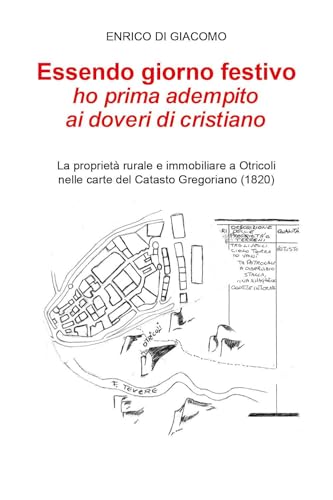 Essendo giorno festivo ho prima adempito ai doveri di cristiano. La proprietà rurale e immobiliare a Otricoli nelle carte del catasto gregoriano (1820) von Youcanprint