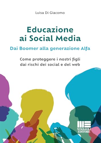 Educazione ai social media. Dai boomer alla generazione alfa. Come proteggere i nostri figli dai rischi dei social e del web (I fuori collana) von Maggioli Editore