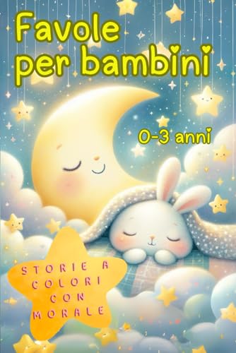 Favole per Bambini 0 – 3 anni: Prima della Nanna: 36 Favole illustrate e colorate con morale von Independently published