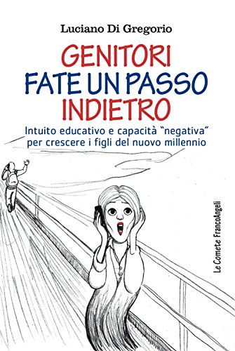 Genitori fate un passo indietro. Intuito educativo e capacità «negativa» per crescere i figli del nuovo millennio (Le comete) von Franco Angeli