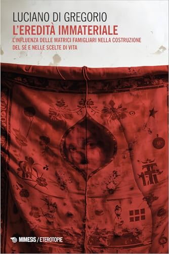 L'eredità immateriale. L'influenza delle matrici famigliari nella costruzione del sé e nelle scelte di vita (Eterotopie) von Mimesis