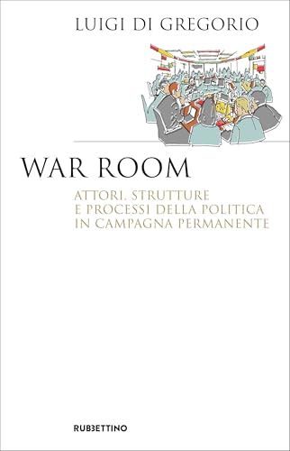 War room. Attori, strutture e processi della politica in campagna permanente (Saggi) von Rubbettino