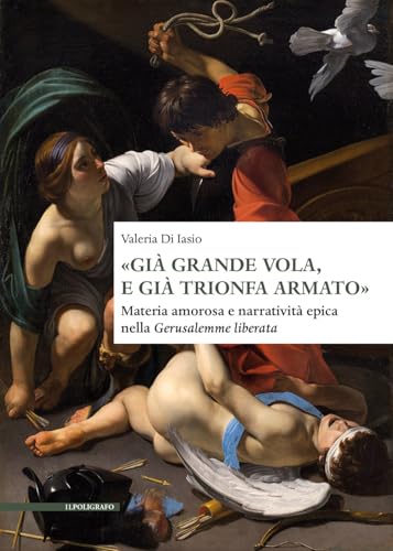 «Già grande vola, e già trionfa armato». Materia amorosa e narratività epica nella Gerusalemme liberata «Già grande vola, e già trionfa armato». Materia amorosa e narratività epica nella Gerusalemme liberata von Il Poligrafo