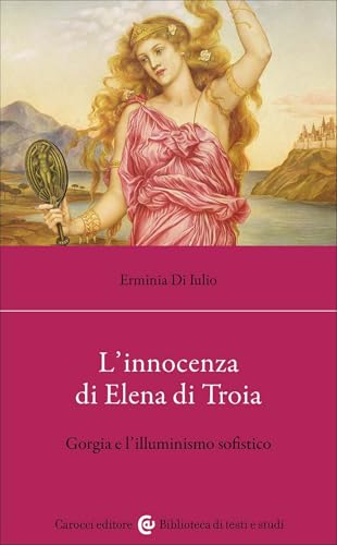L'innocenza di Elena di Troia. Gorgia e l'illuminismo sofistico (Biblioteca di testi e studi) von Carocci