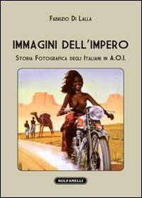 Immagini dell'impero. Storia fotografica degli italiani in A.O.I. (I diamanti)