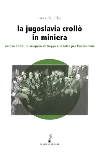 La Jugoslavia crollò in miniera: Kosovo 1989: lo sciopero di Trepça e la lotta per l’autonomia (Erodotea) von Prospero Editore