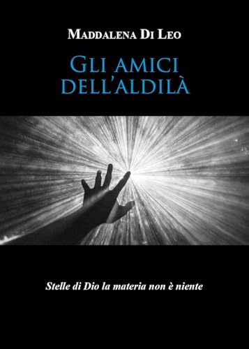 Gli amici dell'aldilà. Stelle di Dio la materia non è niente von Youcanprint