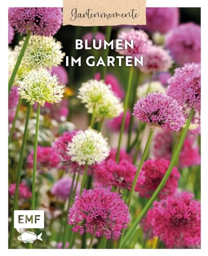 Gartenmomente: Blumen im Garten: Praktisches Wissen zum Gärtnern im Ziergarten, Pflanzen-Porträts zu Stauden, Frühjahrsblühern und Einjährigen und praktische Beetpläne für ganzjährig schöne Beete