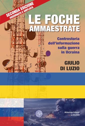 Le foche ammaestrate. Controstoria dell'informazione sulla guerra in Ucraina (Le ametiste) von Alcheringa