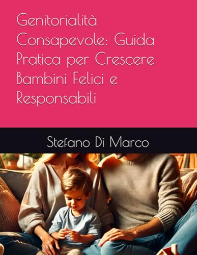 Genitorialità Consapevole: Guida Pratica per Crescere Bambini Felici e Responsabili von Independently published