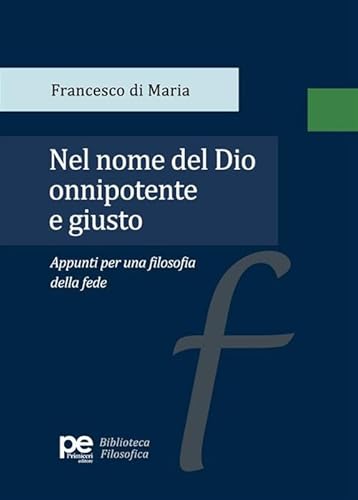 Nel nome del Dio onnipotente e giusto. Appunti per una filosofia della fede (PE Biblioteca Filosofica) von Primiceri Editore