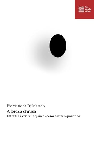 A bocca chiusa. Effetti di ventriloquio e scena contemporanea (Performance) von Luca Sossella Editore