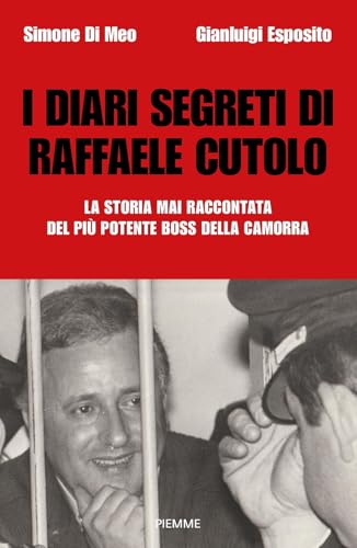 I diari segreti di Raffaele Cutolo. La storia mai raccontata del più potente boss della camorra (Saggi PM) von Piemme